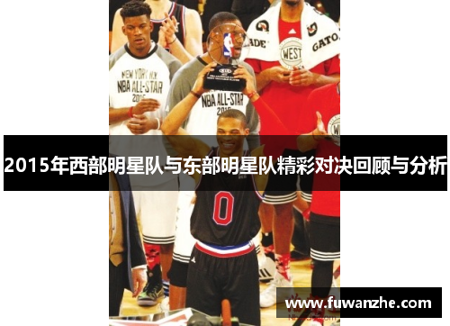 2015年西部明星队与东部明星队精彩对决回顾与分析