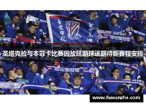 圣塔克拉与本菲卡比赛因故延期球迷期待新赛程安排