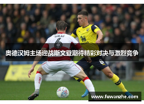 奥德汉姆主场迎战斯文登期待精彩对决与激烈竞争